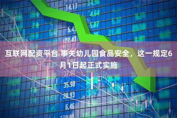 互联网配资平台 事关幼儿园食品安全，这一规定6月1日起正式实施